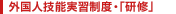 外国人研修制度・技能実習制度とは
